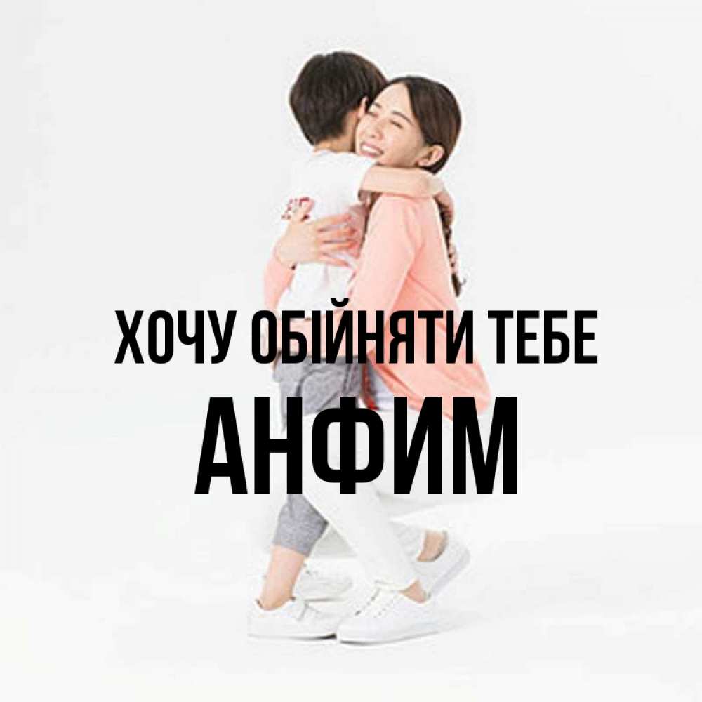Открытка на каждый день з підписом, Анфим Хочу обійняти тебе соскучилась по сыну Прикольна листівка з побажанням онлайн скачати безкоштовно 