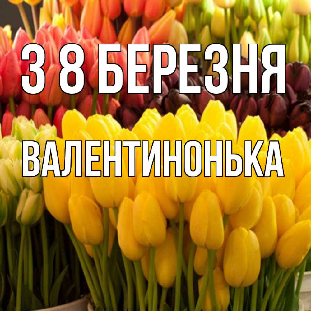 Открытка на каждый день з підписом, Валентинонька З 8 БЕРЕЗНЯ цветы Прикольна листівка з побажанням онлайн скачати безкоштовно 
