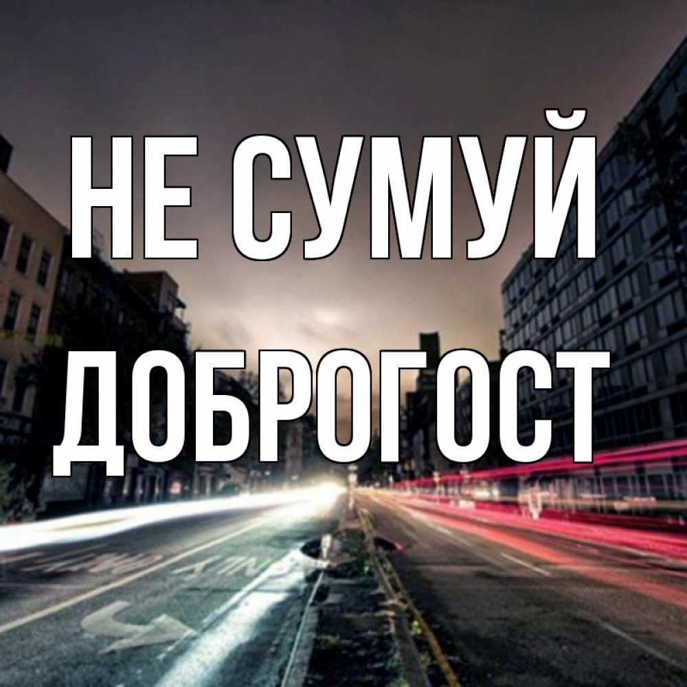 Открытка на каждый день з підписом, Доброгост Не сумуй съемка ночью Прикольна листівка з побажанням онлайн скачати безкоштовно 