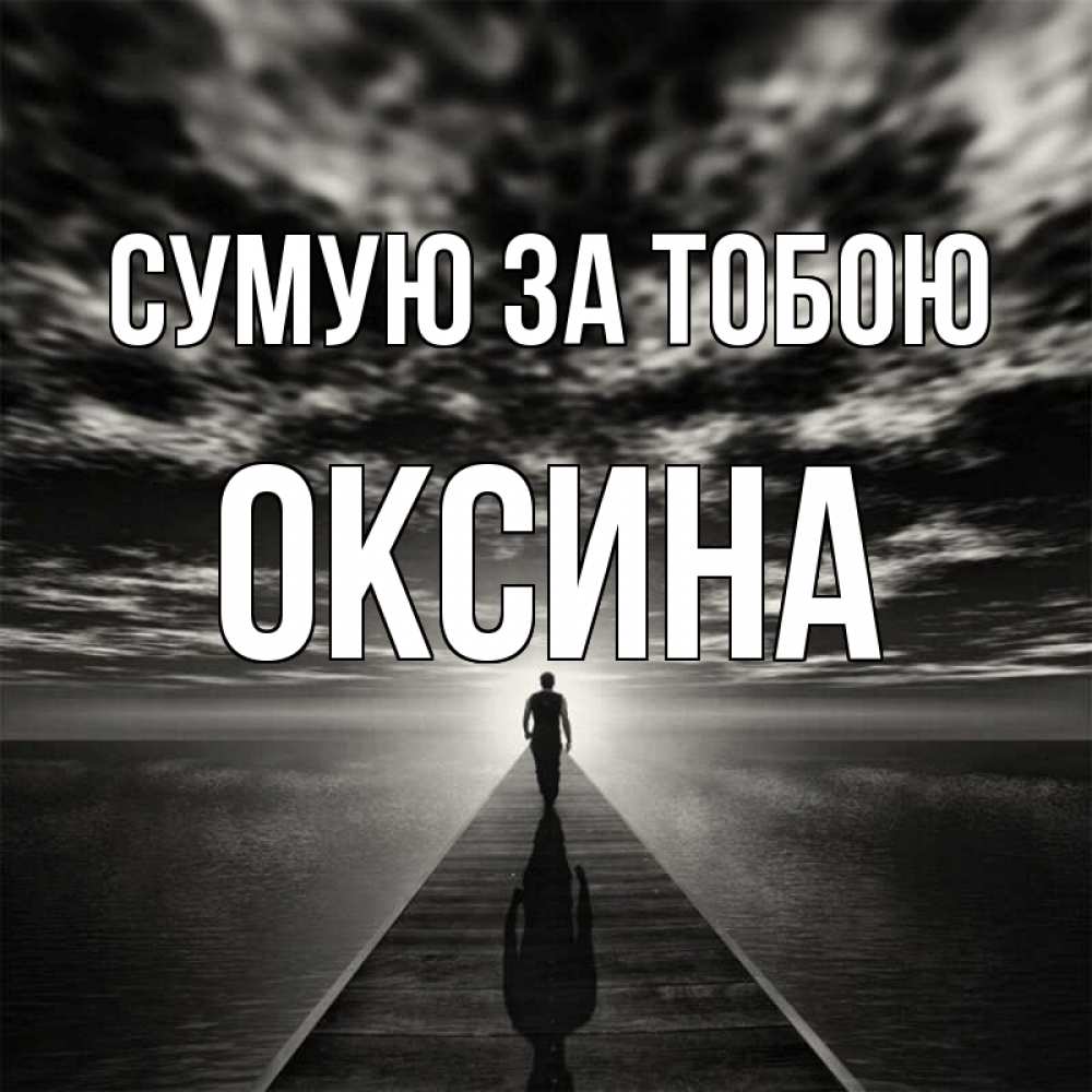 Открытка на каждый день з підписом, Оксина Сумую за тобою к тебе Прикольна листівка з побажанням онлайн скачати безкоштовно 