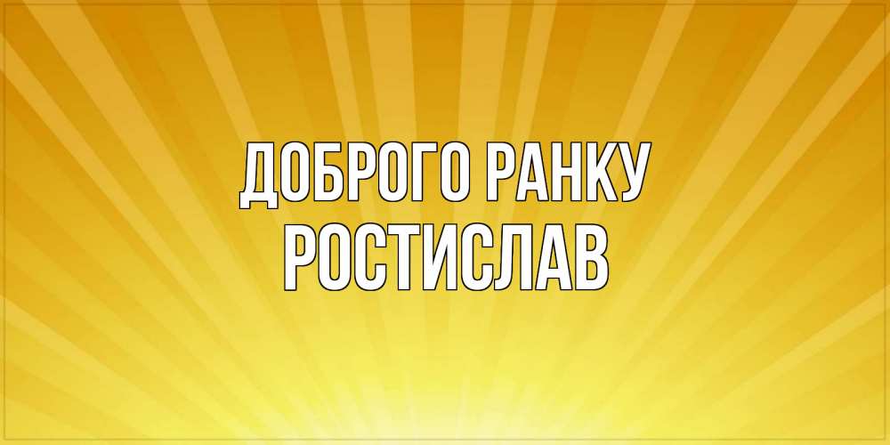 Открытка на каждый день з підписом, Ростислав Доброго ранку пожелания доброго утра Прикольна листівка з побажанням онлайн скачати безкоштовно 