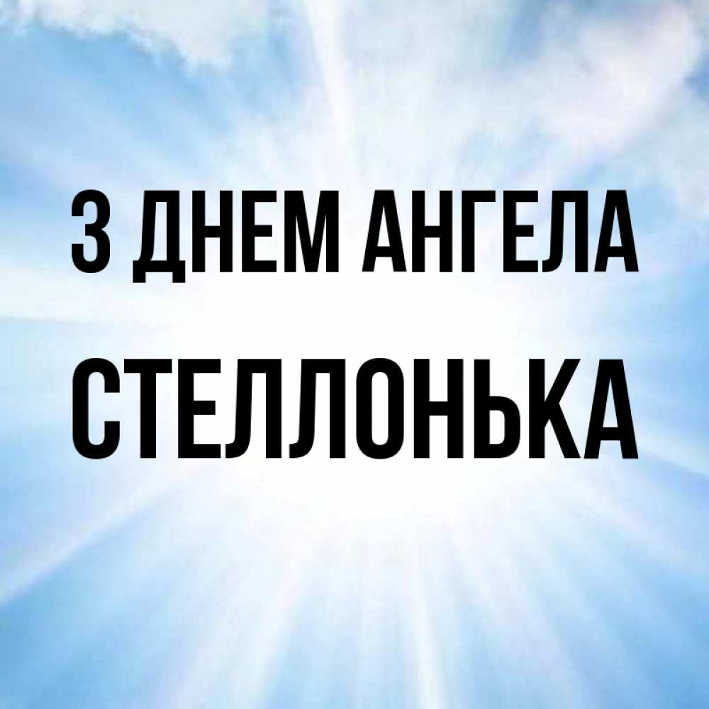 Открытка на каждый день з підписом, Стеллонька З Днем ангела свет небесный Прикольна листівка з побажанням онлайн скачати безкоштовно 