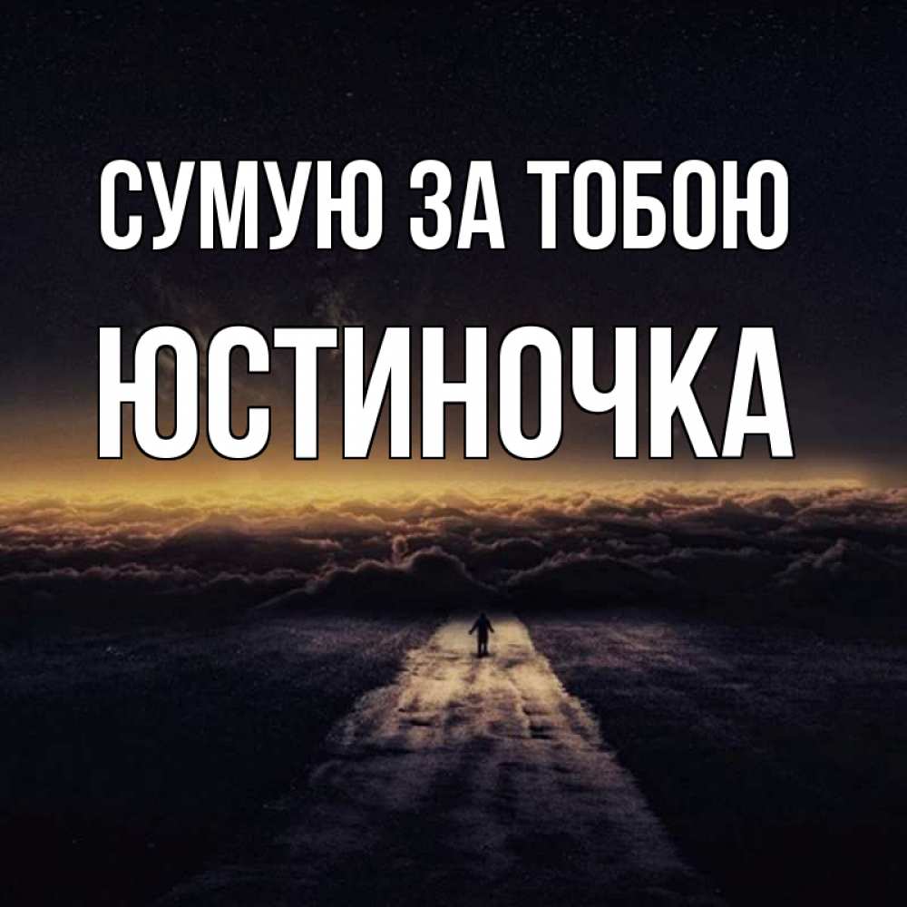 Открытка на каждый день з підписом, Юстиночка Сумую за тобою идем Прикольна листівка з побажанням онлайн скачати безкоштовно 