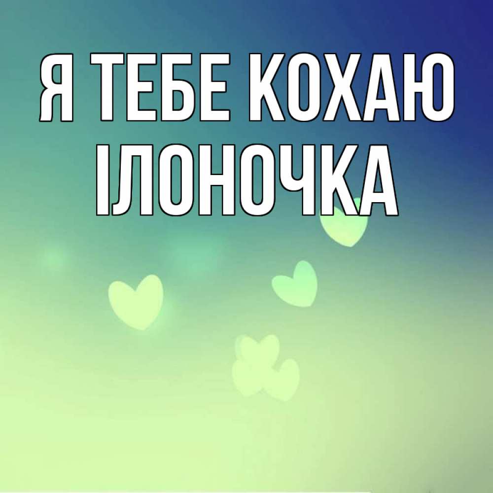 Открытка на каждый день з підписом, Ілоночка Я тебе кохаю градиент синий Прикольна листівка з побажанням онлайн скачати безкоштовно 