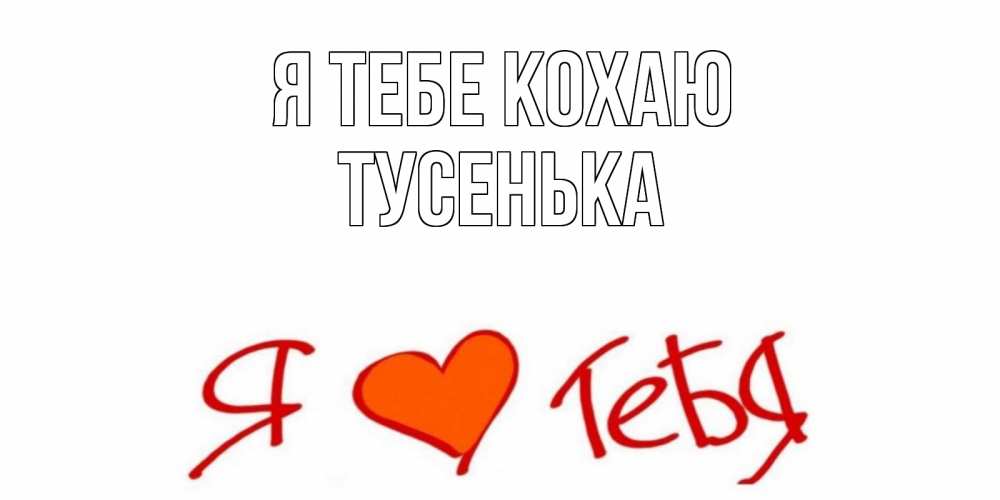Открытка на каждый день з підписом, Тусенька Я тебе кохаю Люблю Прикольна листівка з побажанням онлайн скачати безкоштовно 