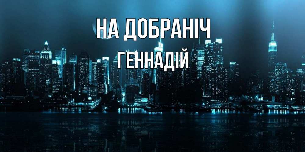 Открытка на каждый день з підписом, Геннадій На добраніч городской пейзаж Прикольна листівка з побажанням онлайн скачати безкоштовно 