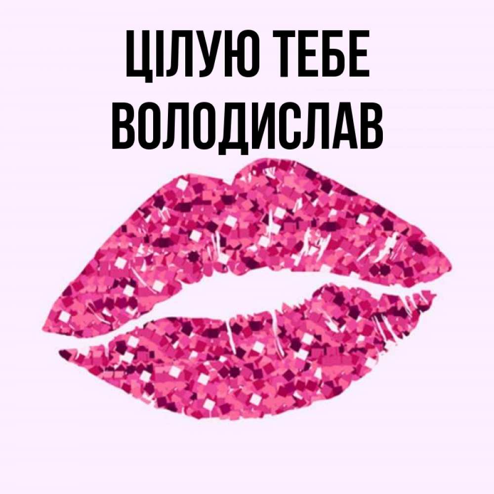 Открытка на каждый день з підписом, Володислав Цілую тебе открытка с женскими губами и поцелуем для парня Прикольна листівка з побажанням онлайн скачати безкоштовно 