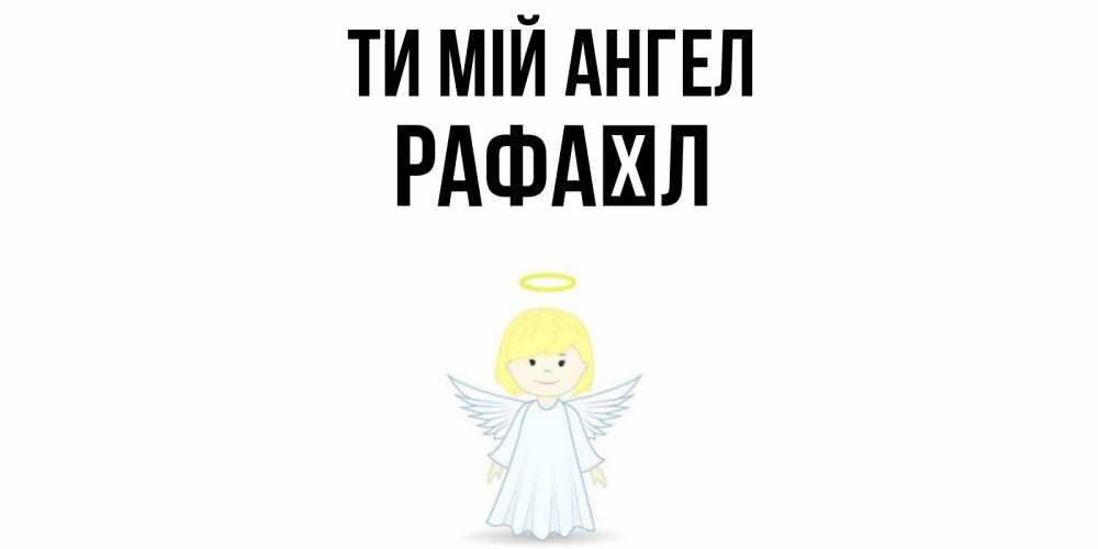 Открытка на каждый день з підписом, Рафаїл Ти мій ангел ангел Прикольна листівка з побажанням онлайн скачати безкоштовно 