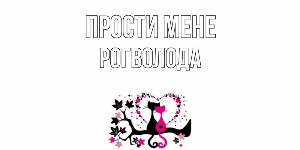 Открытка на каждый день з підписом, Рогволода Прости мене коты Прикольна листівка з побажанням онлайн скачати безкоштовно 