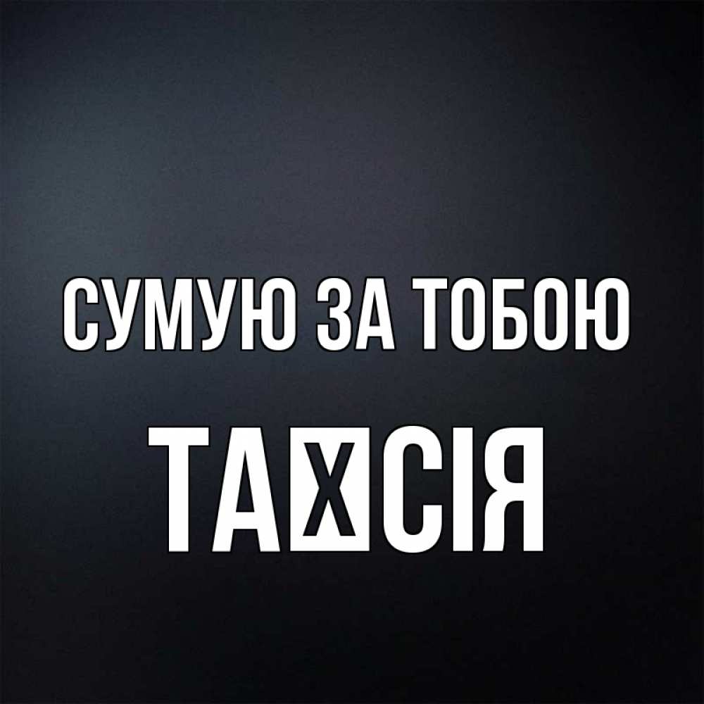 Открытка на каждый день з підписом, Таїсія Сумую за тобою с подписью Прикольна листівка з побажанням онлайн скачати безкоштовно 