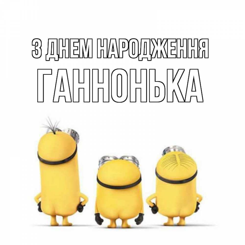 Открытка на каждый день з підписом, Ганнонька З Днем народження миньоны Прикольна листівка з побажанням онлайн скачати безкоштовно 