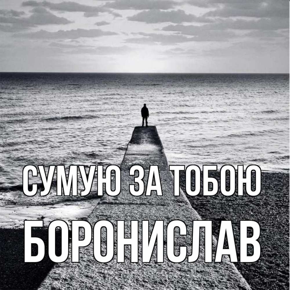 Открытка на каждый день з підписом, Боронислав Сумую за тобою скучашки Прикольна листівка з побажанням онлайн скачати безкоштовно 