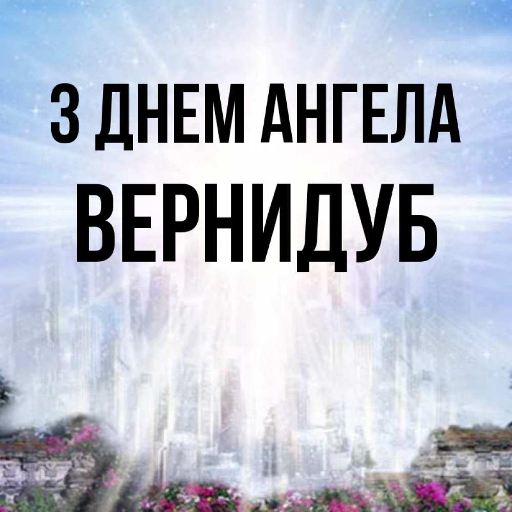 Открытка на каждый день з підписом, Вернидуб З Днем ангела небесный свет Прикольна листівка з побажанням онлайн скачати безкоштовно 