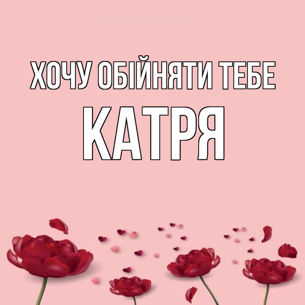 Открытка на каждый день з підписом, Катря Хочу обійняти тебе бесплатно Прикольна листівка з побажанням онлайн скачати безкоштовно 