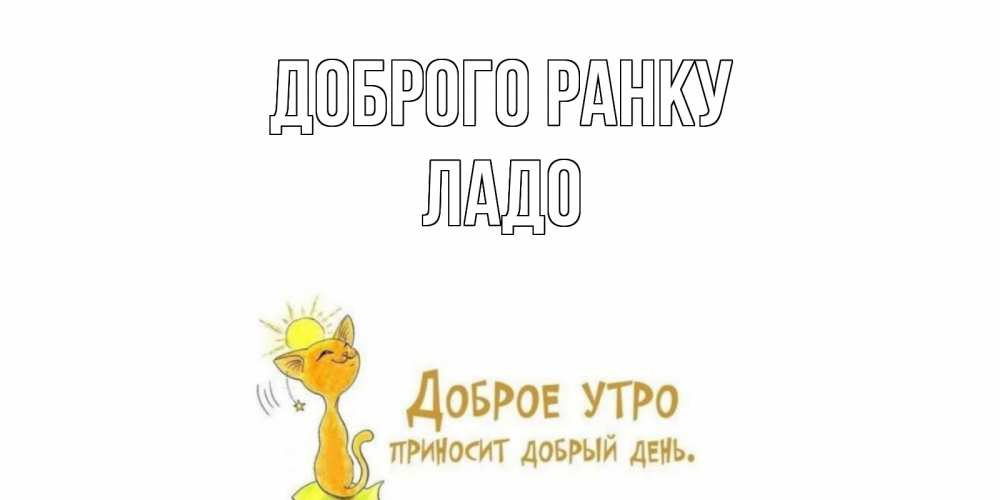 Открытка на каждый день з підписом, Ладо Доброго ранку кот, солнце Прикольна листівка з побажанням онлайн скачати безкоштовно 