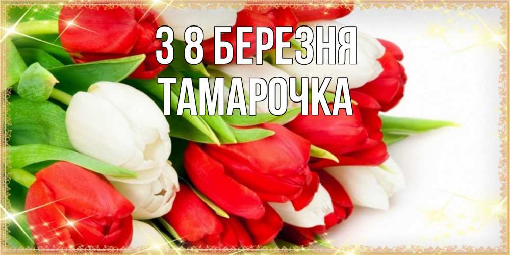 Открытка на каждый день з підписом, Тамарочка З 8 БЕРЕЗНЯ Поздравительные открытки для милых женщин Прикольна листівка з побажанням онлайн скачати безкоштовно 