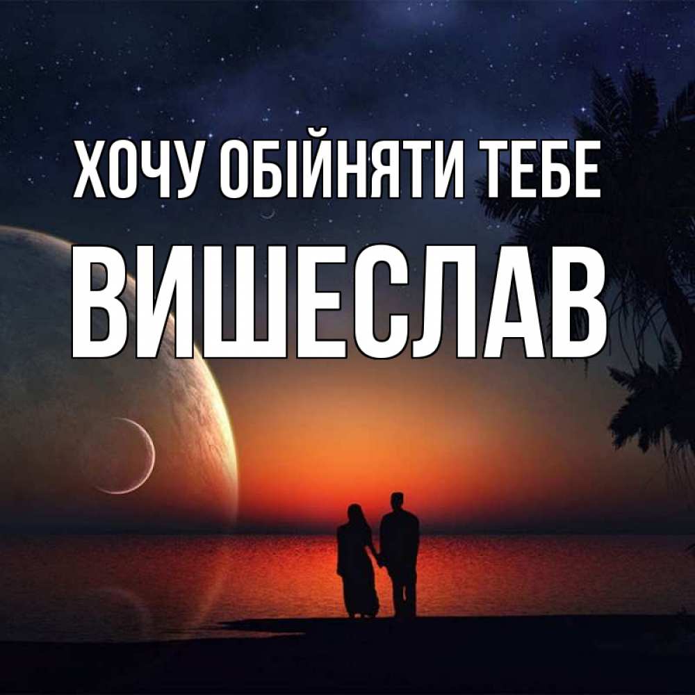 Открытка на каждый день з підписом, Вишеслав Хочу обійняти тебе восход спутников Прикольна листівка з побажанням онлайн скачати безкоштовно 