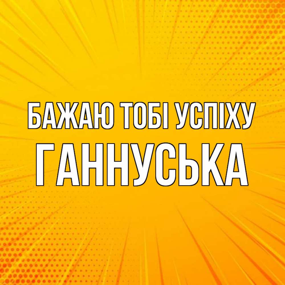 Открытка на каждый день з підписом, Ганнуська Бажаю тобі успіху фон Прикольна листівка з побажанням онлайн скачати безкоштовно 