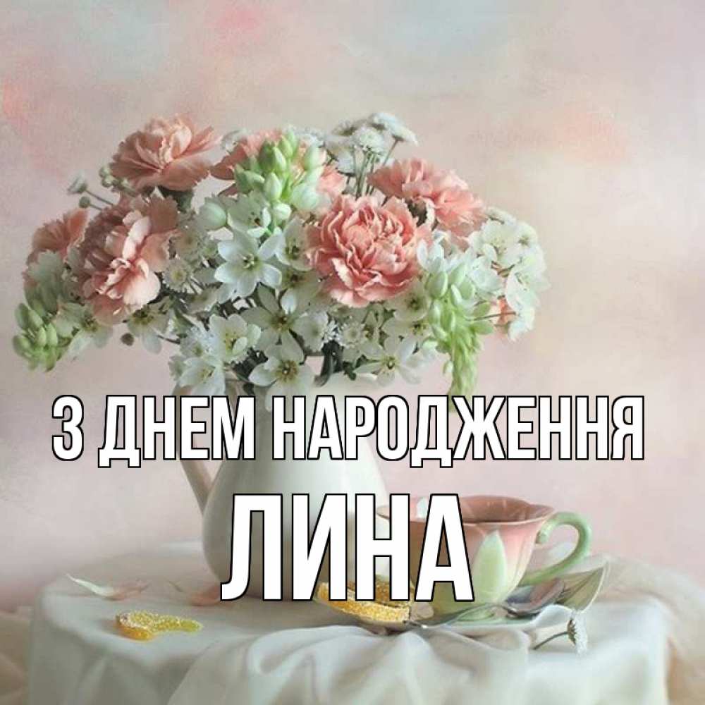 Открытка на каждый день з підписом, Лина З Днем народження с цветами Прикольна листівка з побажанням онлайн скачати безкоштовно 
