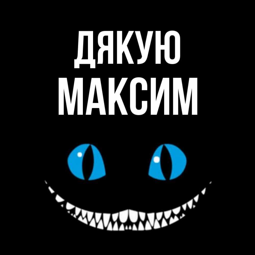 Открытка на каждый день з підписом, Максим Дякую благодарю от чеширика Прикольна листівка з побажанням онлайн скачати безкоштовно 