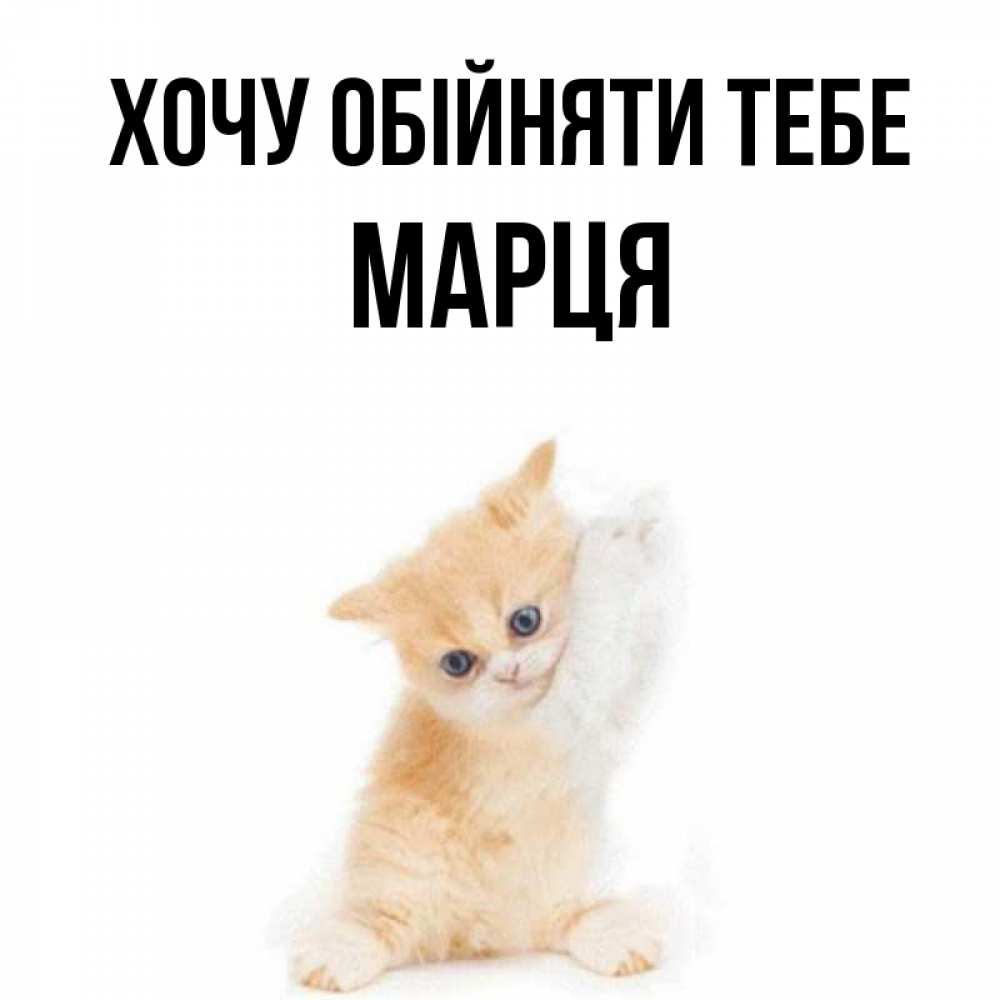 Открытка на каждый день з підписом, Марця Хочу обійняти тебе я хочу очень скорее обнимаешек Прикольна листівка з побажанням онлайн скачати безкоштовно 