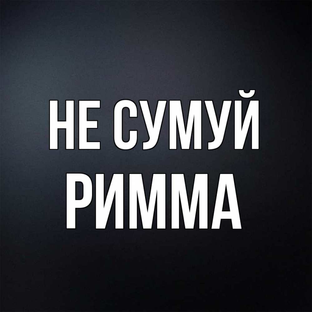 Открытка на каждый день з підписом, Римма Не сумуй Градиент серый Прикольна листівка з побажанням онлайн скачати безкоштовно 