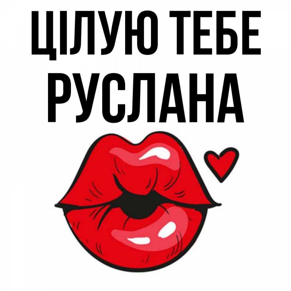 Открытка на каждый день з підписом, Руслана Цілую тебе открытка с поцелуем любви для парня Прикольна листівка з побажанням онлайн скачати безкоштовно 