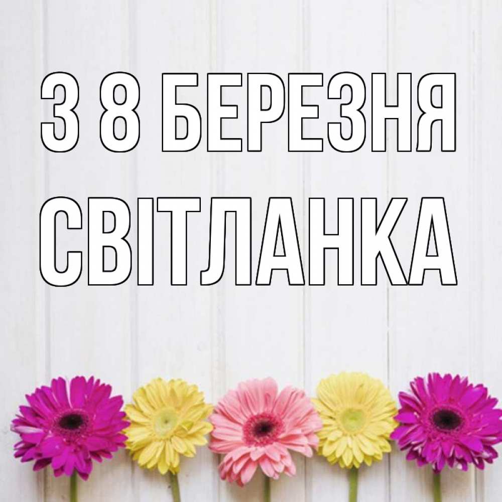 Открытка на каждый день з підписом, Світланка З 8 БЕРЕЗНЯ женщинам 1 Прикольна листівка з побажанням онлайн скачати безкоштовно 