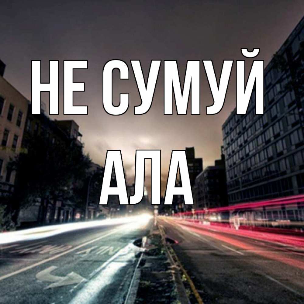 Открытка на каждый день з підписом, Ала Не сумуй съемка ночью Прикольна листівка з побажанням онлайн скачати безкоштовно 