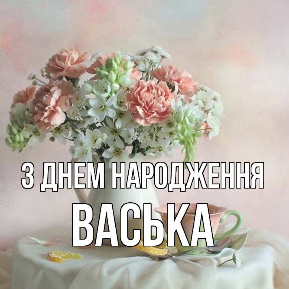 Открытка на каждый день з підписом, Васька З Днем народження с цветами Прикольна листівка з побажанням онлайн скачати безкоштовно 