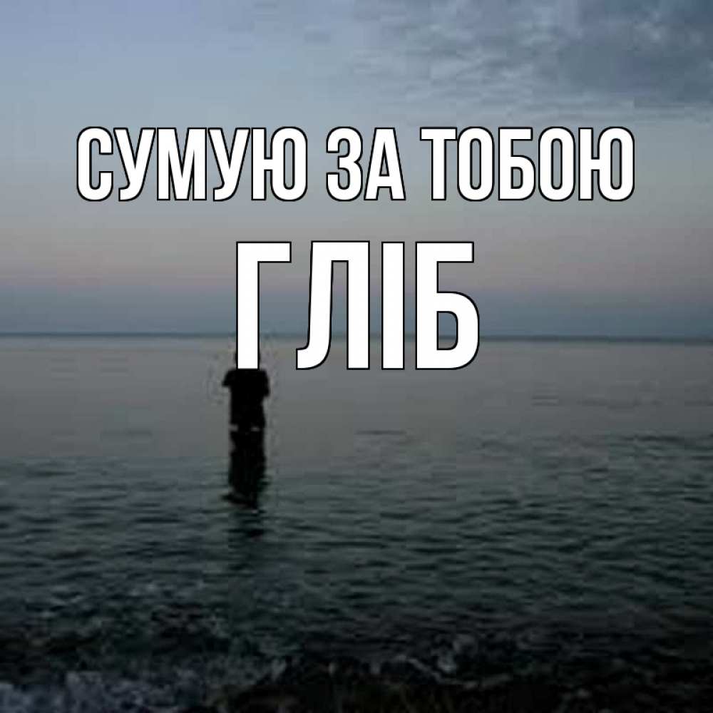 Открытка на каждый день з підписом, Гліб Сумую за тобою скука Прикольна листівка з побажанням онлайн скачати безкоштовно 