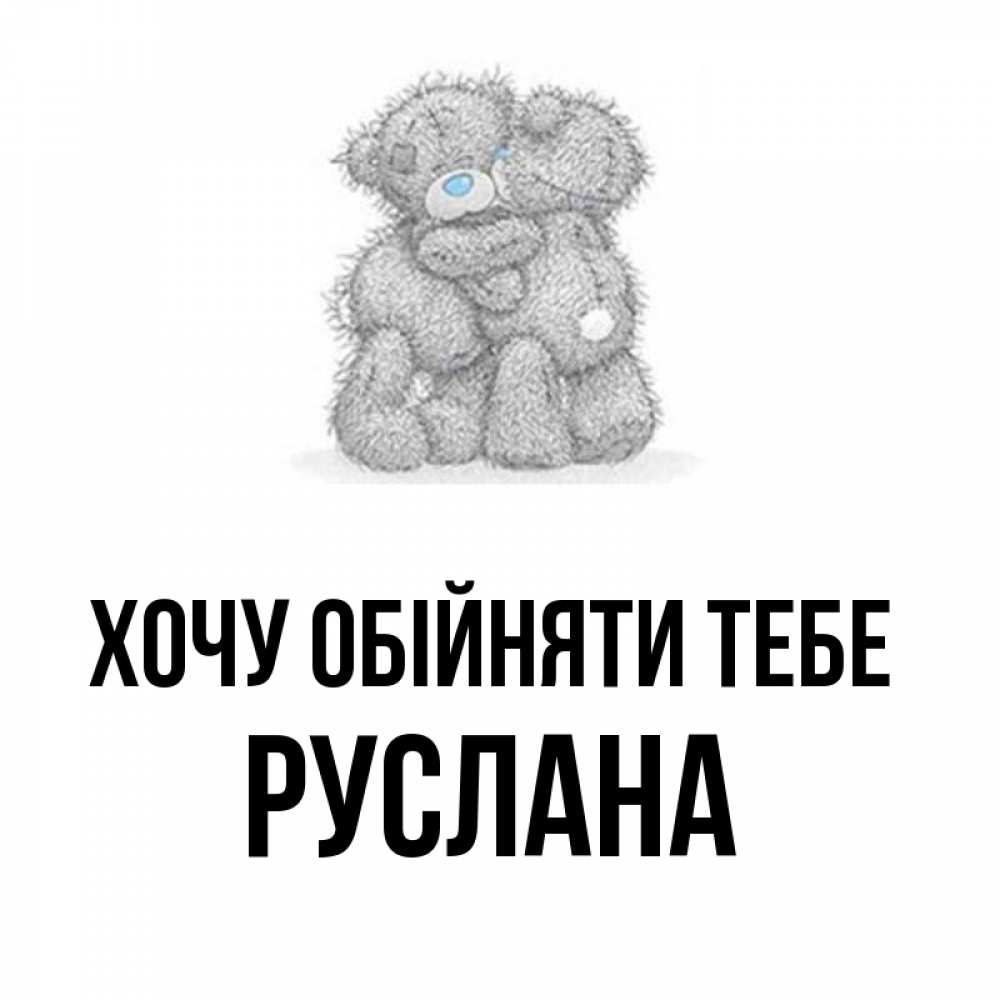 Открытка на каждый день з підписом, Руслана Хочу обійняти тебе два теддика Прикольна листівка з побажанням онлайн скачати безкоштовно 