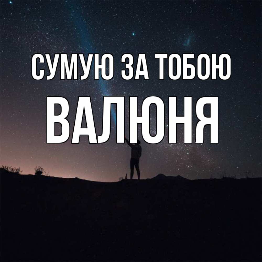 Открытка на каждый день з підписом, Валюня Сумую за тобою звезды и луч света Прикольна листівка з побажанням онлайн скачати безкоштовно 