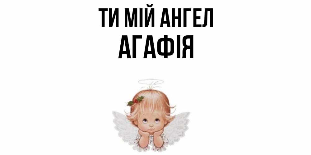 Открытка на каждый день з підписом, Агафія Ти мій ангел ангел Прикольна листівка з побажанням онлайн скачати безкоштовно 
