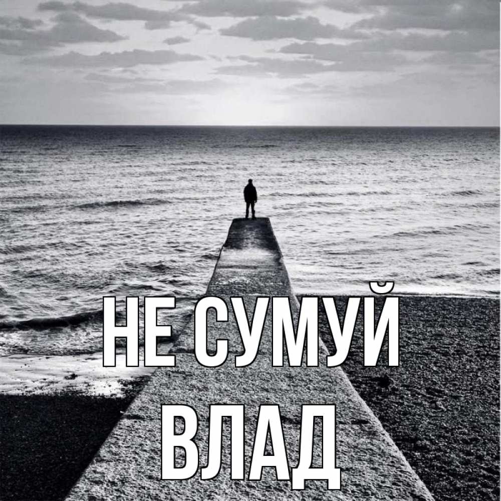 Открытка на каждый день з підписом, Влад Не сумуй море Прикольна листівка з побажанням онлайн скачати безкоштовно 