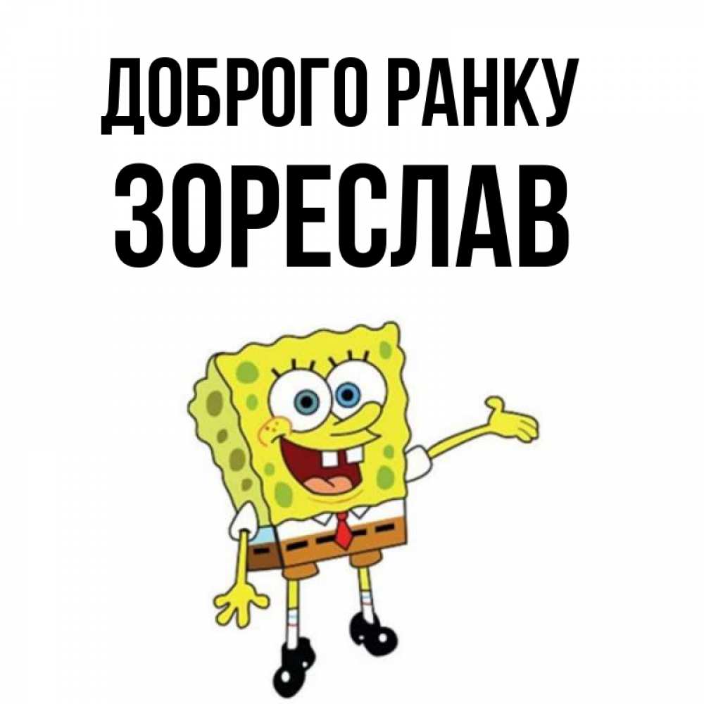 Открытка на каждый день з підписом, Зореслав Доброго ранку губка боб улыбается Прикольна листівка з побажанням онлайн скачати безкоштовно 