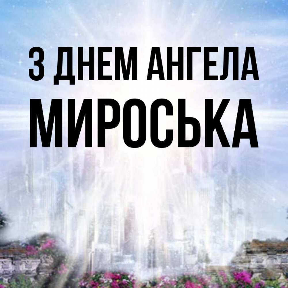 Открытка на каждый день з підписом, Мироська З Днем ангела небесный свет Прикольна листівка з побажанням онлайн скачати безкоштовно 