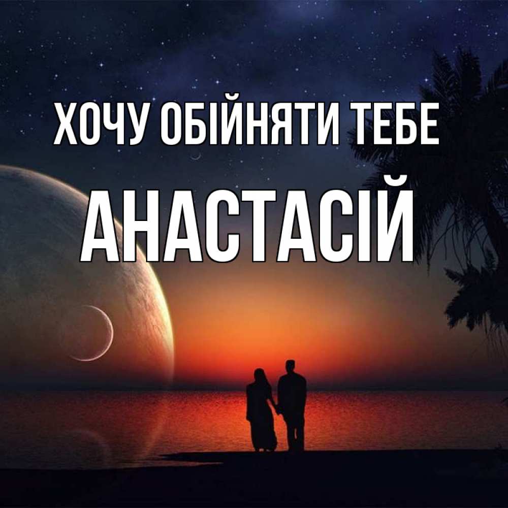 Открытка на каждый день з підписом, Анастасій Хочу обійняти тебе восход спутников Прикольна листівка з побажанням онлайн скачати безкоштовно 