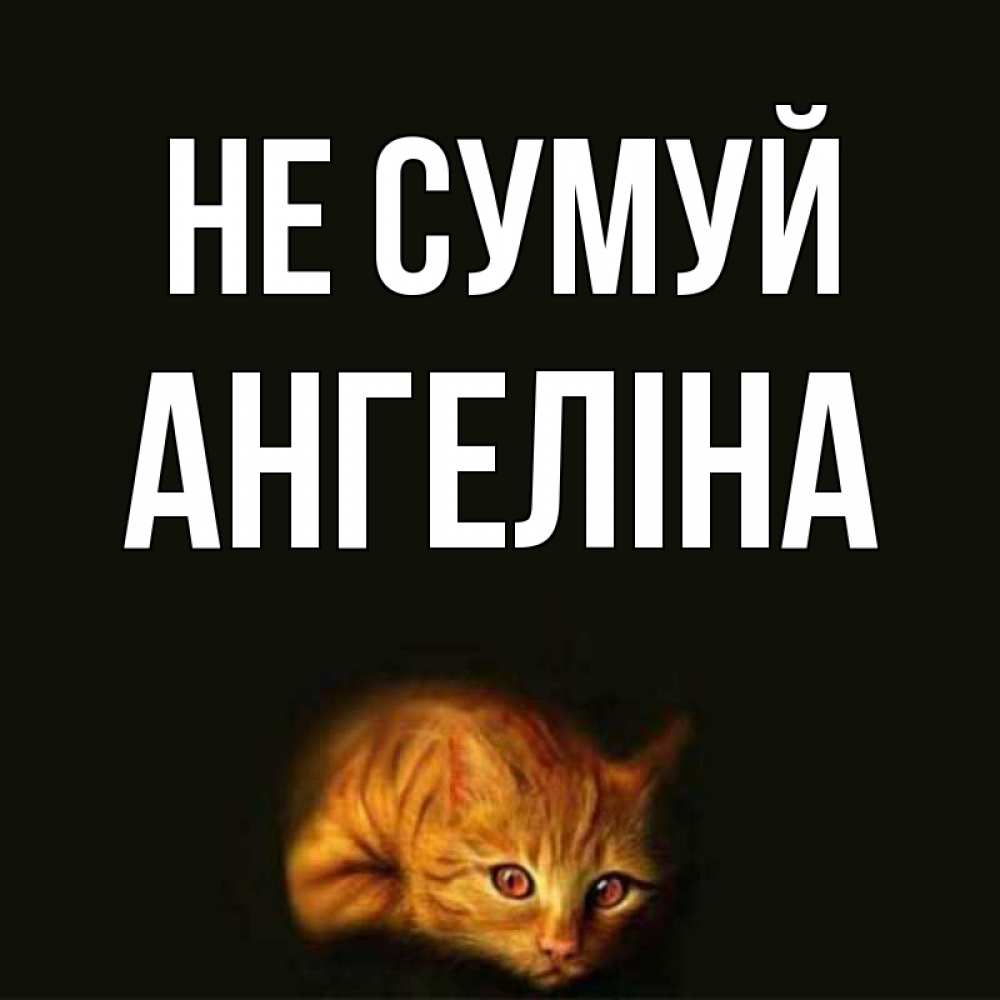 Открытка на каждый день з підписом, Ангеліна Не сумуй лежащий кот в темноте Прикольна листівка з побажанням онлайн скачати безкоштовно 