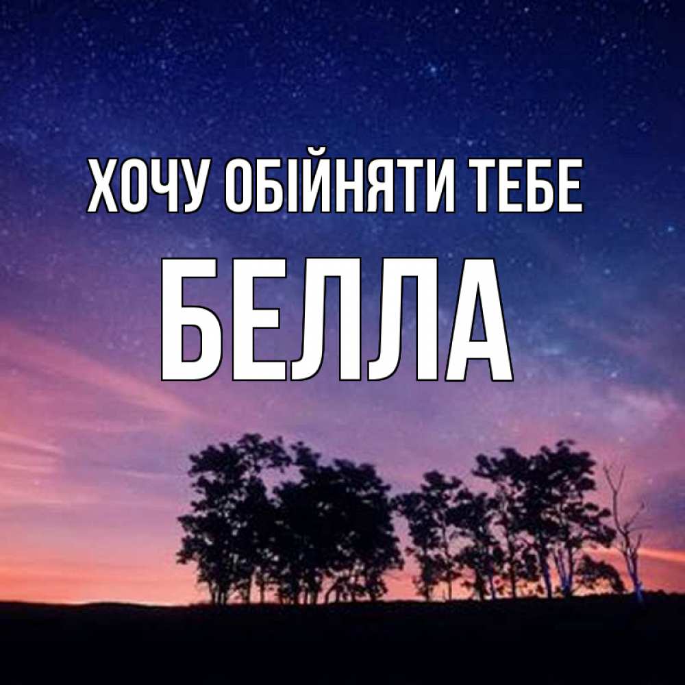 Открытка на каждый день з підписом, Белла Хочу обійняти тебе силуэты деревьев Прикольна листівка з побажанням онлайн скачати безкоштовно 