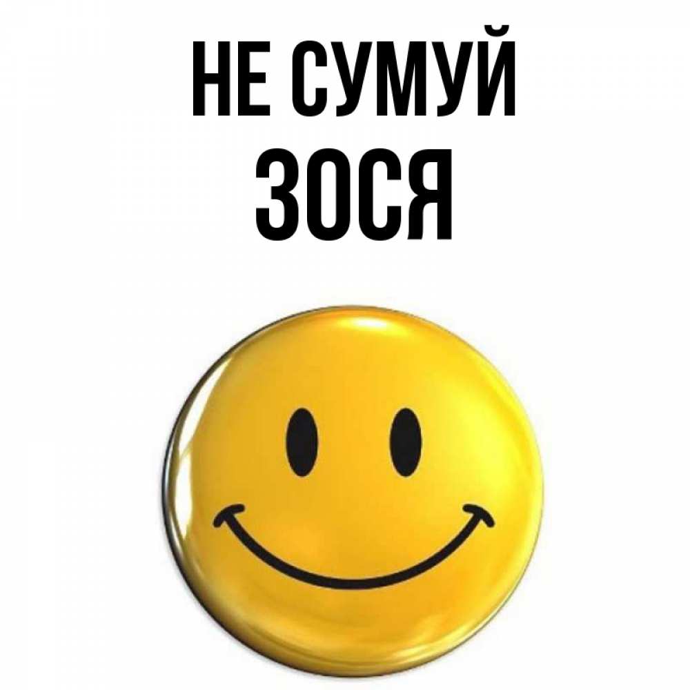 Открытка на каждый день з підписом, Зося Не сумуй желаем всем позитива Прикольна листівка з побажанням онлайн скачати безкоштовно 