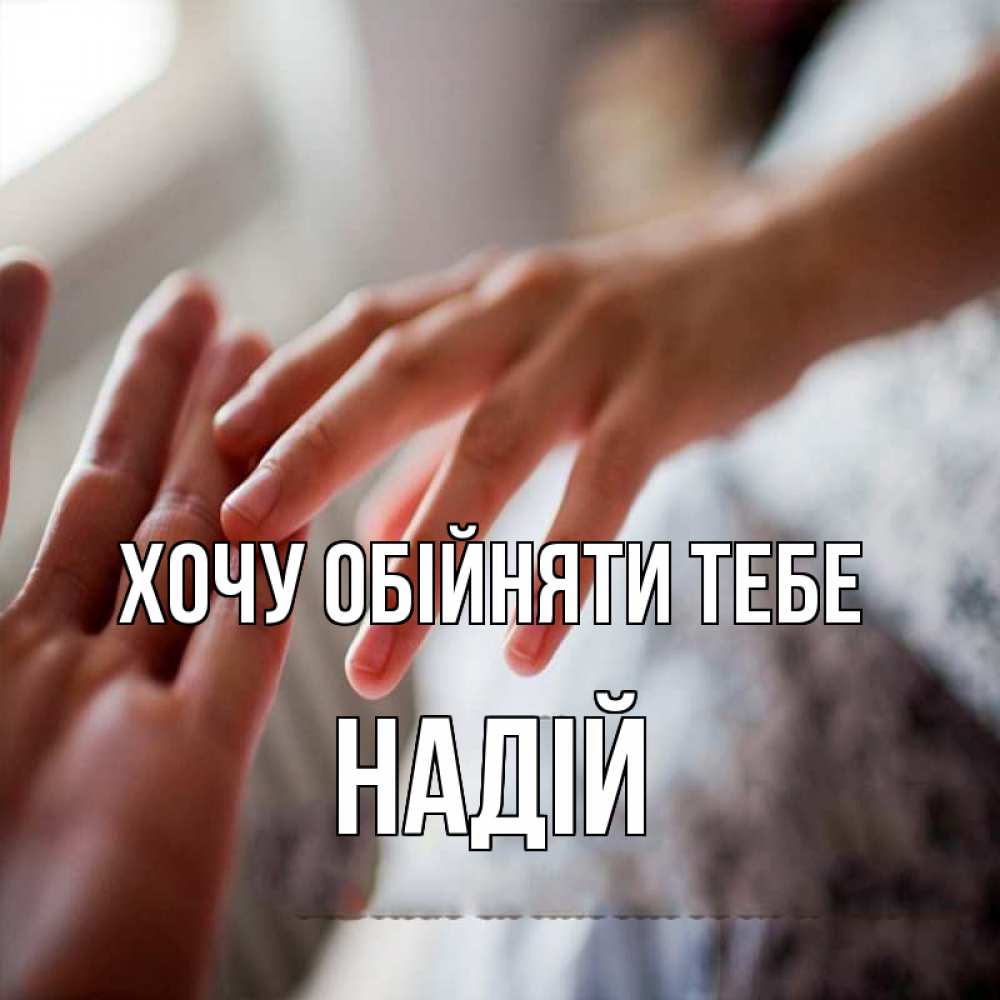 Открытка на каждый день з підписом, Надій Хочу обійняти тебе прикосновение Прикольна листівка з побажанням онлайн скачати безкоштовно 