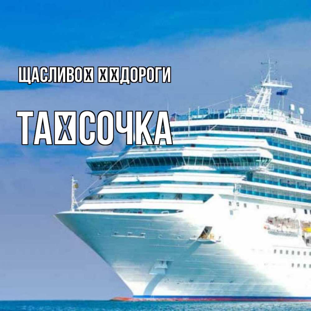 Открытка на каждый день з підписом, Таїсочка Щасливої ​​дороги огромный лайнер Прикольна листівка з побажанням онлайн скачати безкоштовно 