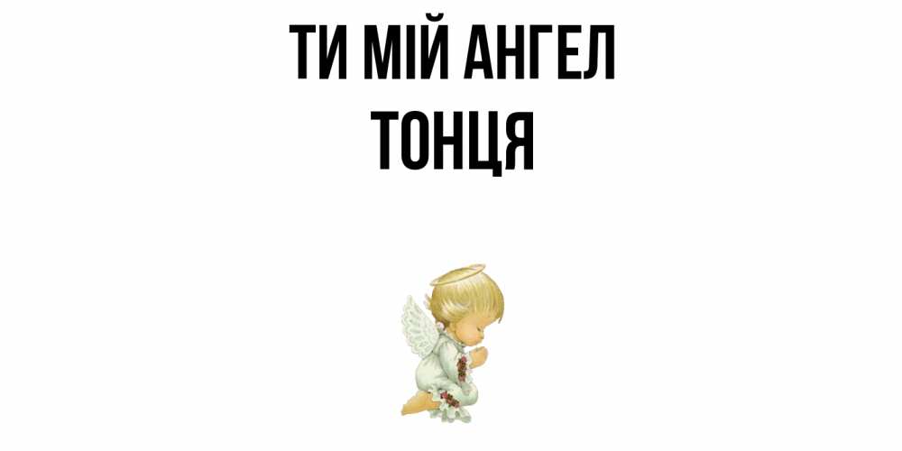 Открытка на каждый день з підписом, Тонця Ти мій ангел ангел Прикольна листівка з побажанням онлайн скачати безкоштовно 