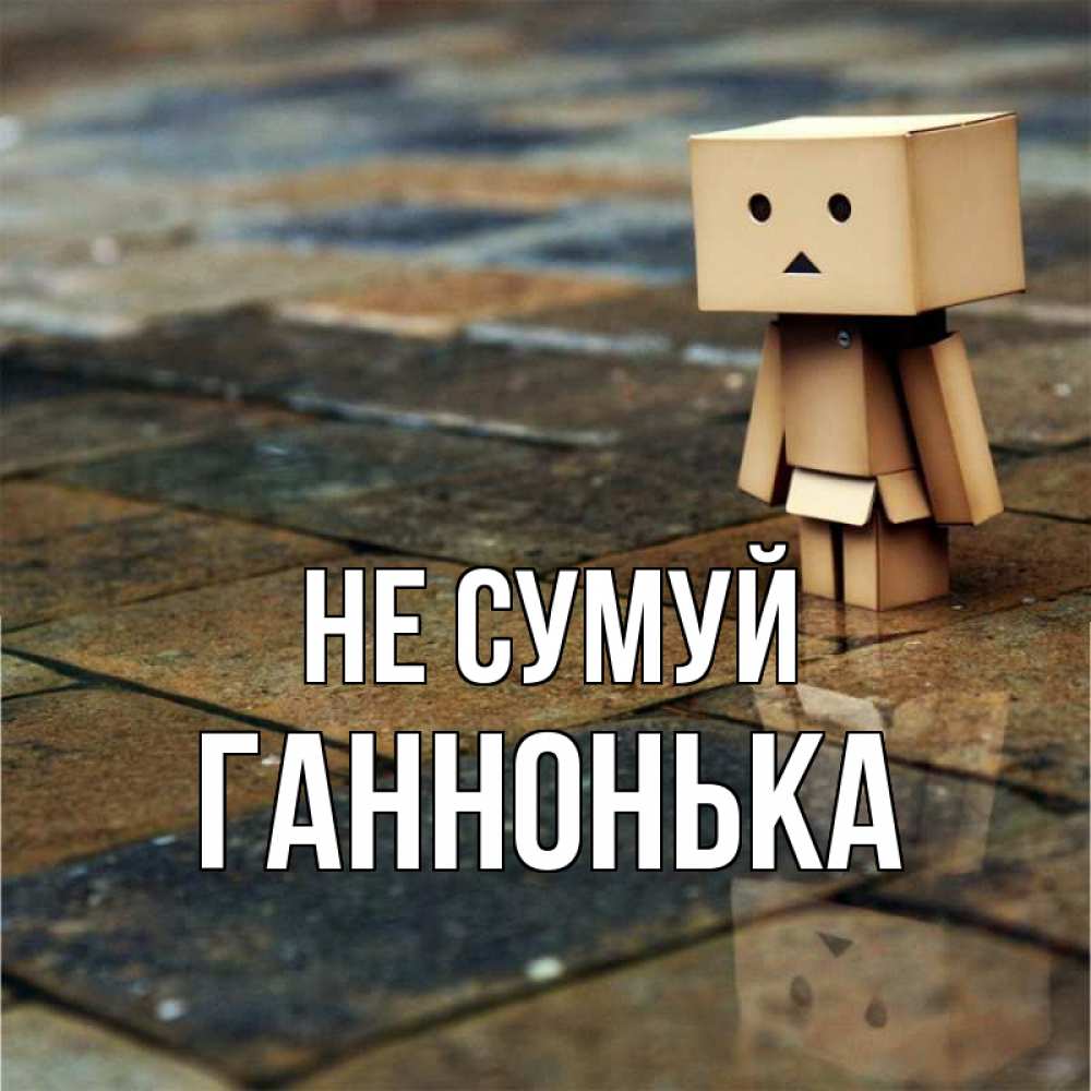 Открытка на каждый день з підписом, Ганнонька Не сумуй Стив Прикольна листівка з побажанням онлайн скачати безкоштовно 