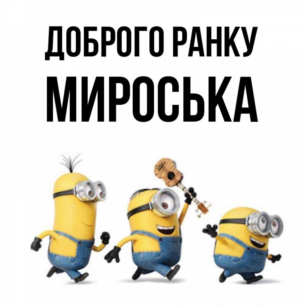 Открытка на каждый день з підписом, Мироська Доброго ранку миньоны и прекрасное утро Прикольна листівка з побажанням онлайн скачати безкоштовно 