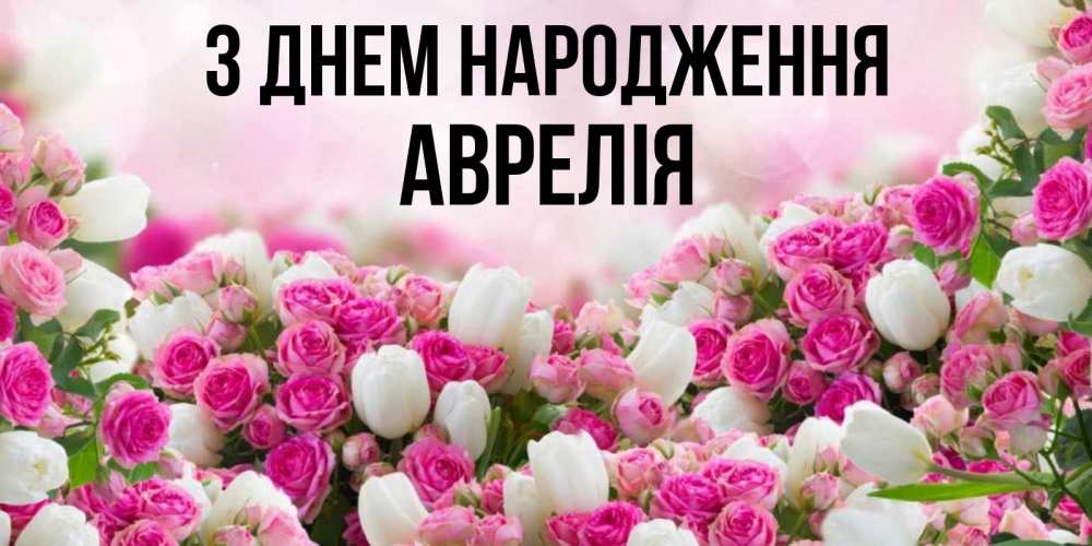 Открытка на каждый день з підписом, Аврелія З Днем народження открытка с разными розами Прикольна листівка з побажанням онлайн скачати безкоштовно 