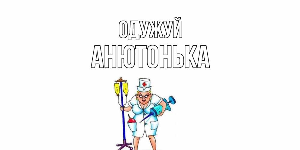 Открытка на каждый день з підписом, Анютонька Одужуй медсестра Прикольна листівка з побажанням онлайн скачати безкоштовно 