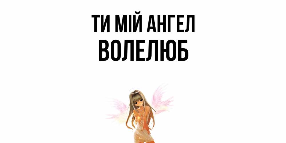 Открытка на каждый день з підписом, Волелюб Ти мій ангел ангел, аниме Прикольна листівка з побажанням онлайн скачати безкоштовно 