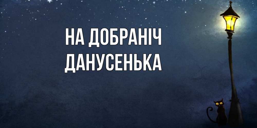 Открытка на каждый день з підписом, Данусенька На добраніч желтый фонарь на пустой улице Прикольна листівка з побажанням онлайн скачати безкоштовно 